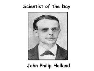 Scientist of the Day




 John Philip Holland
 