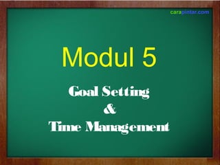 Goal Setting
&
Time Management
Modul 5
 