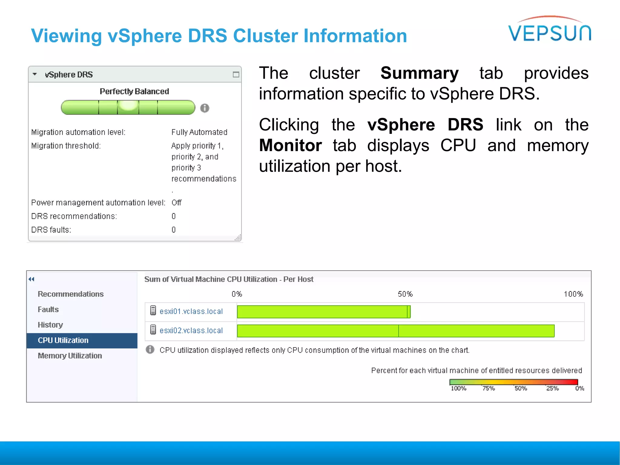 Viewing vSphere DRS Cluster Information
The cluster Summary tab provides
information specific to vSphere DRS.
Clicking the vSphere DRS link on the
Monitor tab displays CPU and memory
utilization per host.
 