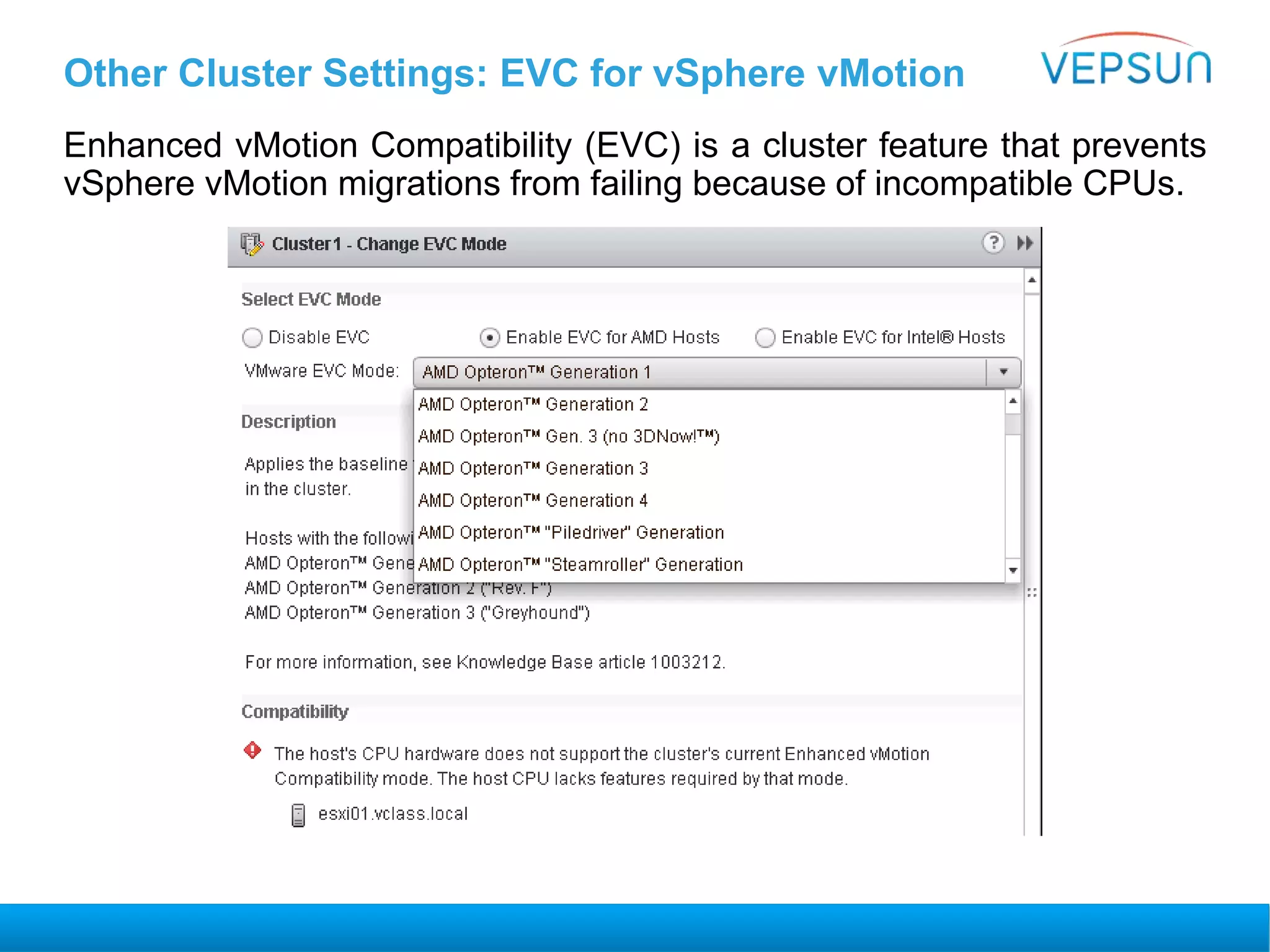 Other Cluster Settings: EVC for vSphere vMotion
Enhanced vMotion Compatibility (EVC) is a cluster feature that prevents
vSphere vMotion migrations from failing because of incompatible CPUs.
 