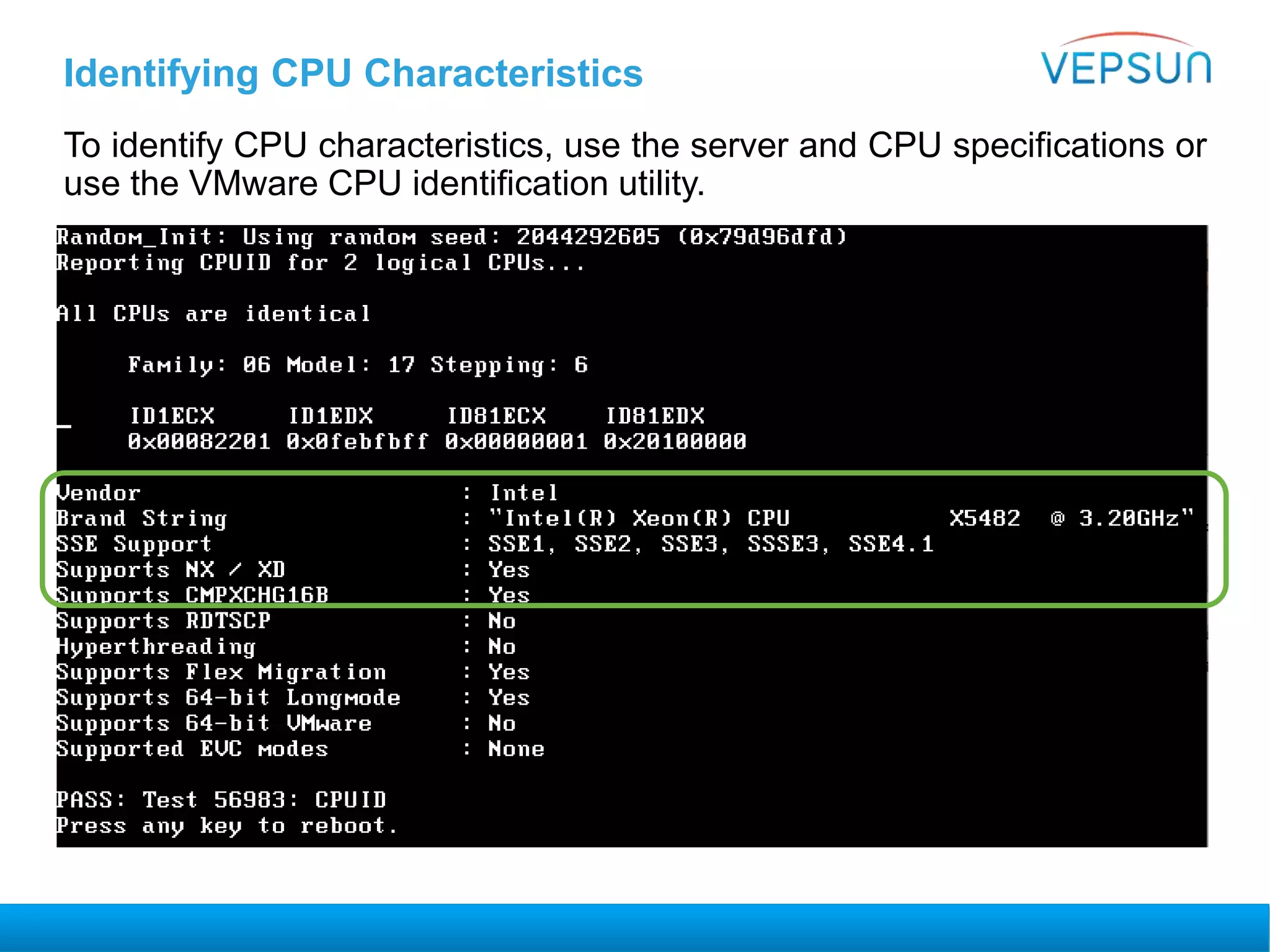 Identifying CPU Characteristics
To identify CPU characteristics, use the server and CPU specifications or
use the VMware CPU identification utility.
 