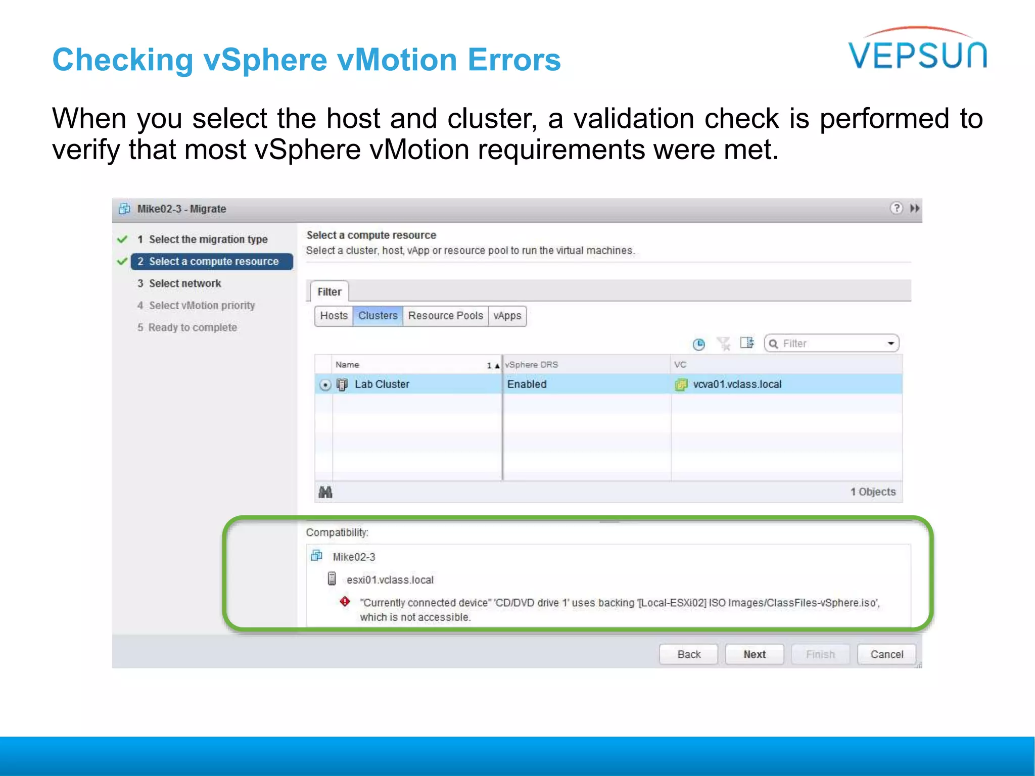 Checking vSphere vMotion Errors
When you select the host and cluster, a validation check is performed to
verify that most vSphere vMotion requirements were met.
 