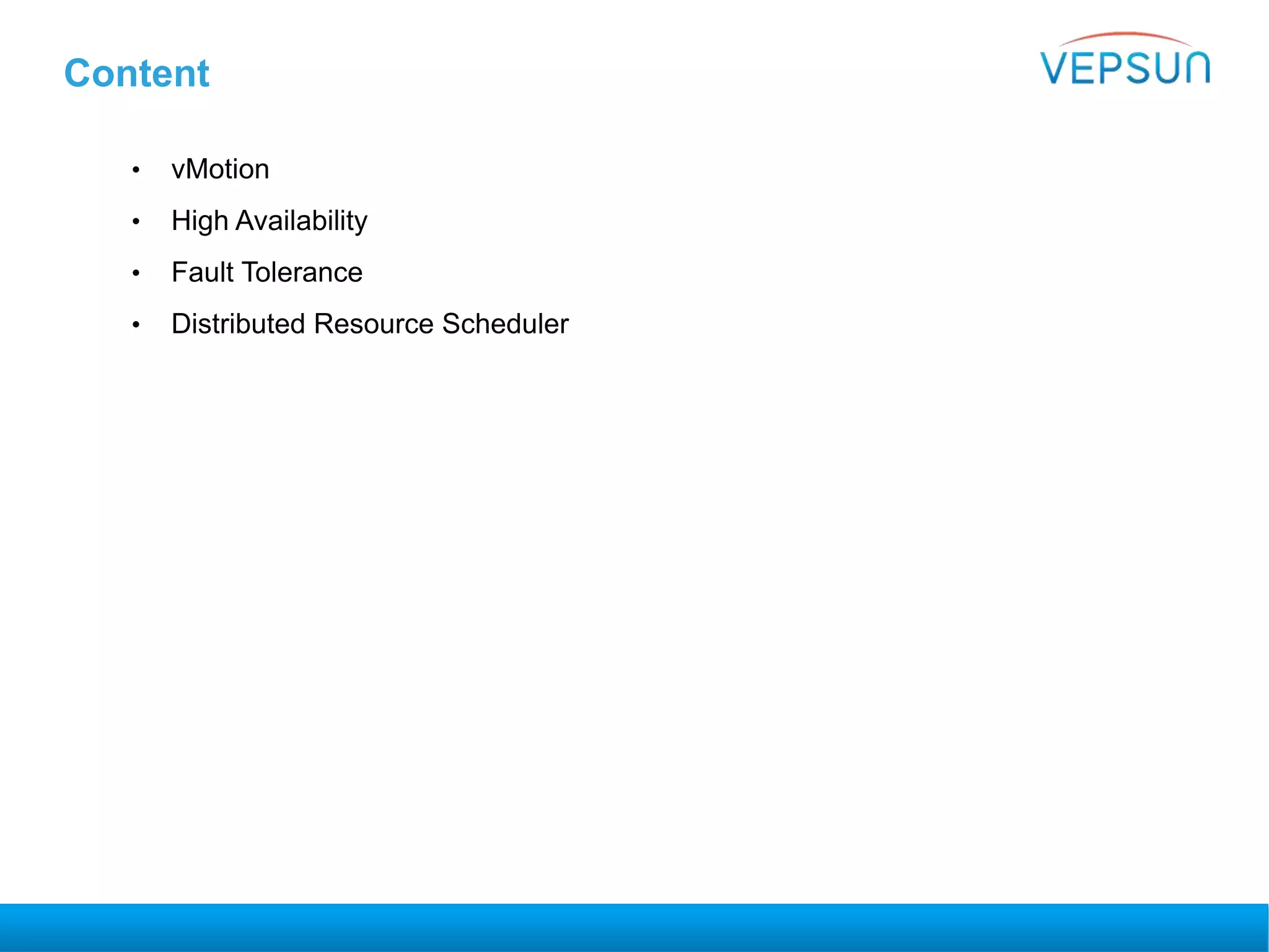 Content
• vMotion
• High Availability
• Fault Tolerance
• Distributed Resource Scheduler
 