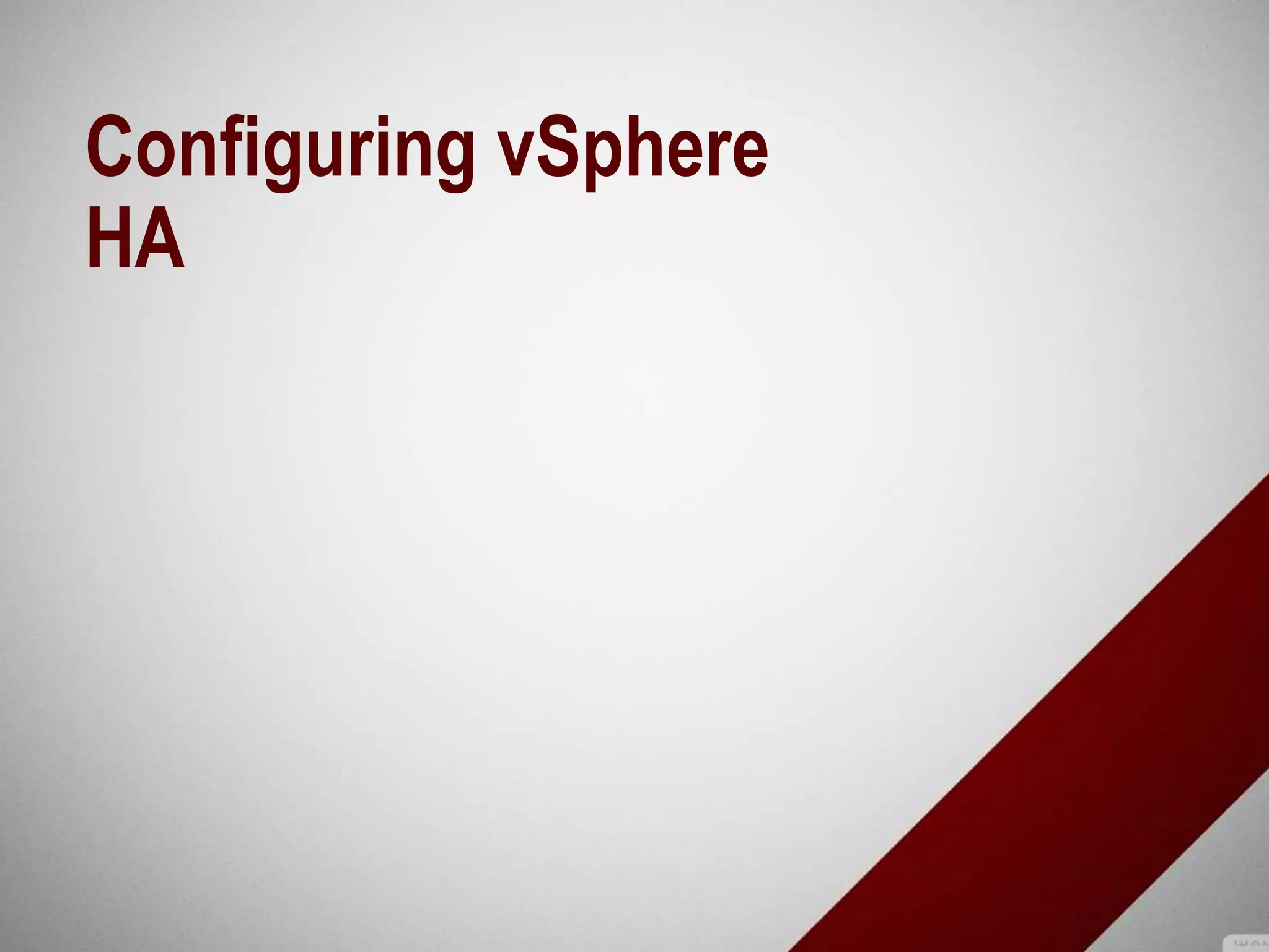 Configuring vSphere
HA
 