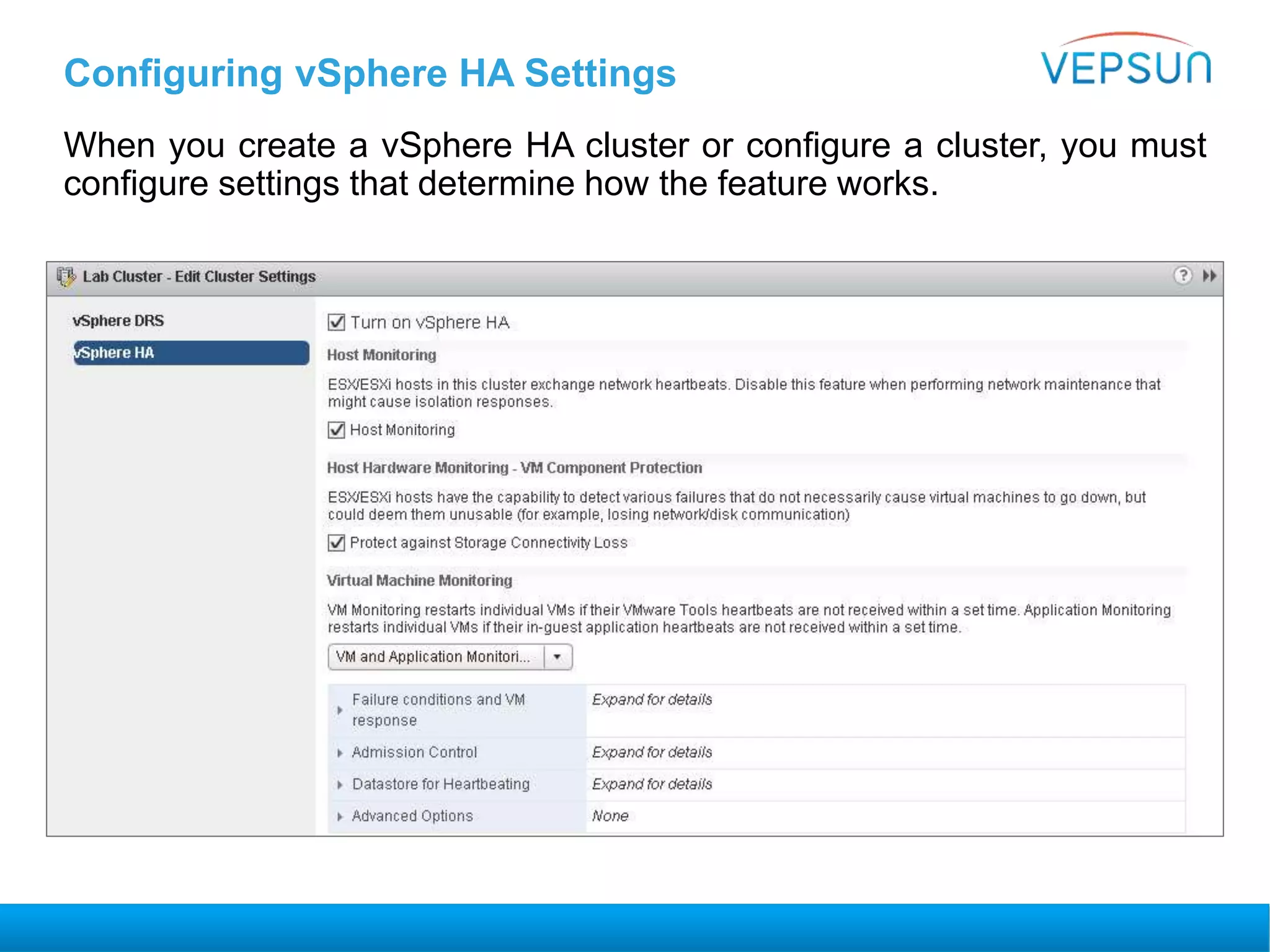 Configuring vSphere HA Settings
When you create a vSphere HA cluster or configure a cluster, you must
configure settings that determine how the feature works.
 