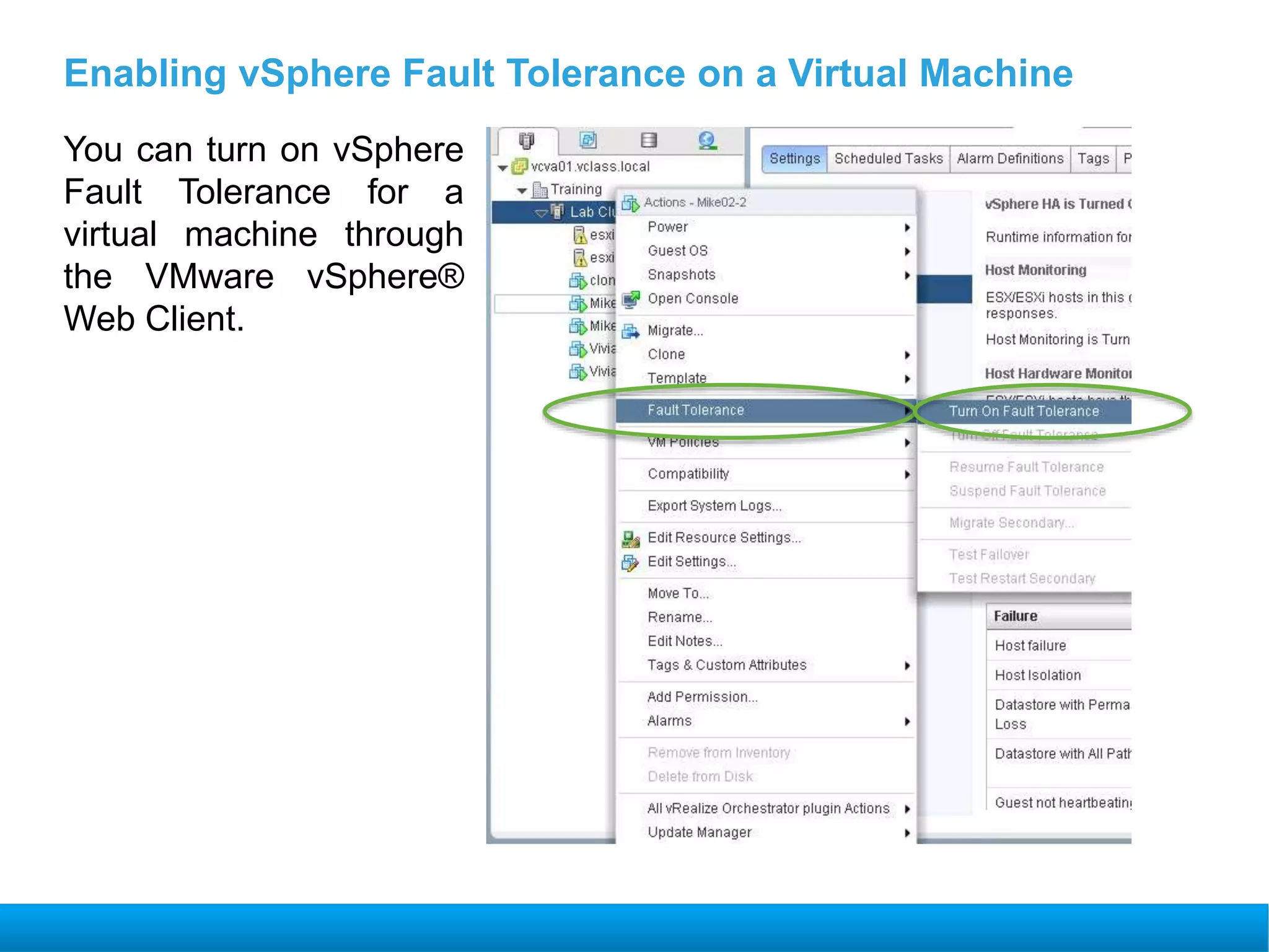 Enabling vSphere Fault Tolerance on a Virtual Machine
You can turn on vSphere
Fault Tolerance for a
virtual machine through
the VMware vSphere®
Web Client.
 
