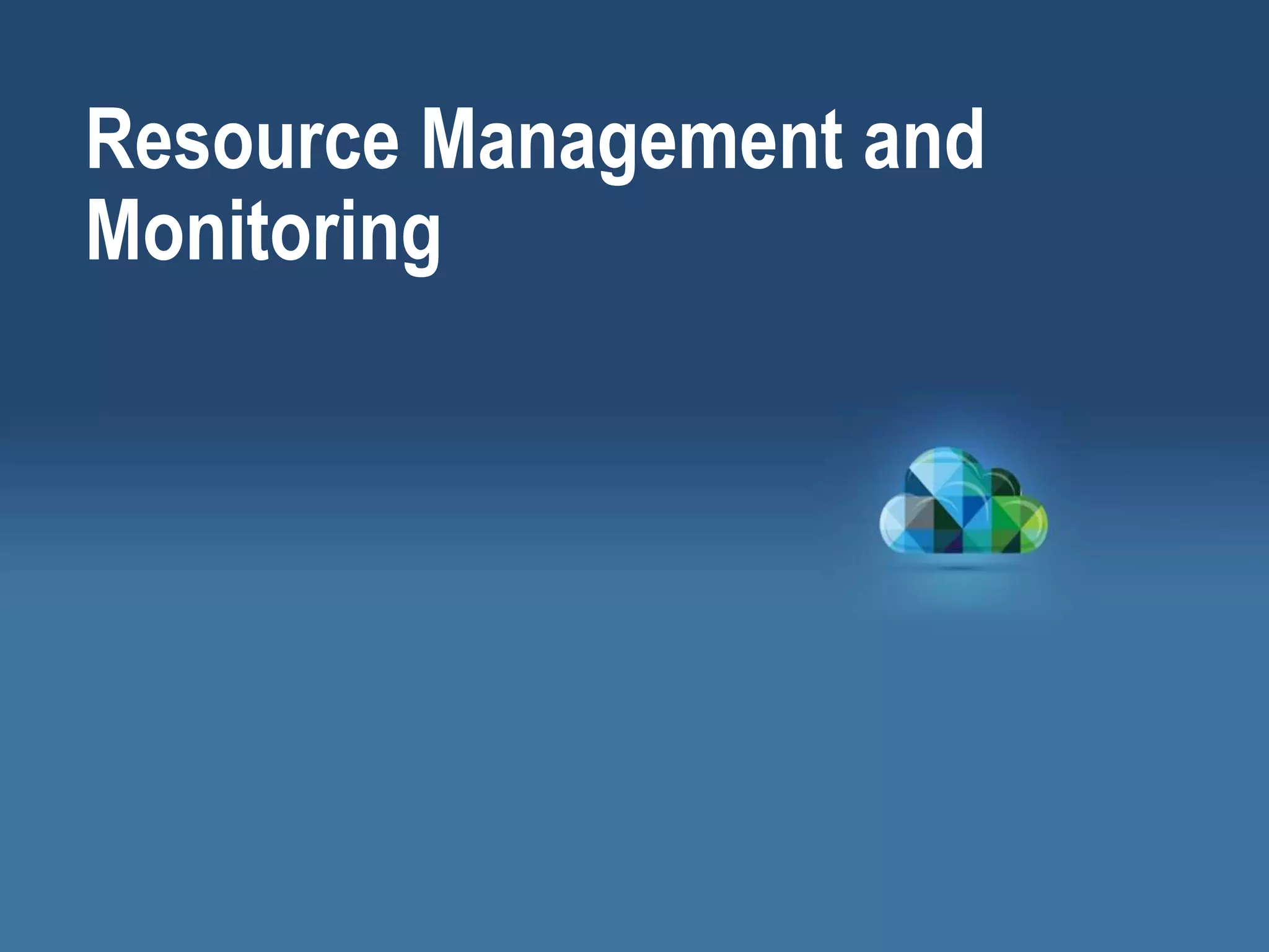 Resource Management and
Monitoring
 