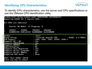 Identifying CPU Characteristics
To identify CPU characteristics, use the server and CPU specifications or
use the VMware CPU identification utility.
 