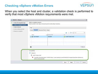 Checking vSphere vMotion Errors
When you select the host and cluster, a validation check is performed to
verify that most vSphere vMotion requirements were met.
 