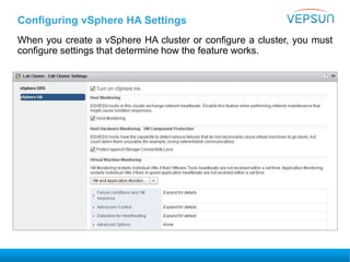 Configuring vSphere HA Settings
When you create a vSphere HA cluster or configure a cluster, you must
configure settings that determine how the feature works.
 
