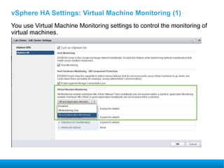 vSphere HA Settings: Virtual Machine Monitoring (1)
You use Virtual Machine Monitoring settings to control the monitoring of
virtual machines.
 