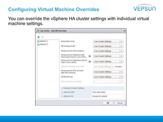 Configuring Virtual Machine Overrides
You can override the vSphere HA cluster settings with individual virtual
machine settings.
 