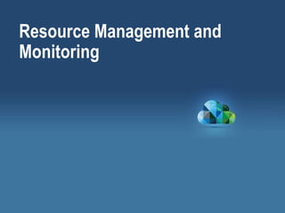 Resource Management and
Monitoring
 