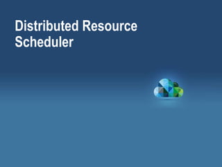 Distributed Resource
Scheduler
 