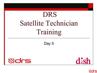 DRS
Satellite Technician
Training
Day 5
 