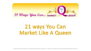 Day
5

21 ways You Can
Market Like A Queen
Author Donna Marie Johnson, Host of #MarketLikeAQueen Conference | Support Our Sponsors @ http://Sponsors.MarketLikeAQueen.com

 