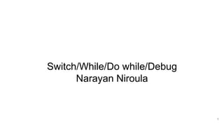 Switch/While/Do while/Debug
Narayan Niroula
1
 