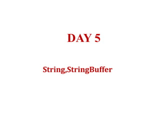 DAY 5
String,StringBuffer
 