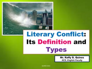 Mr. Raffy D. Quines
NCS, English Faculty
QUINES 2015
Literary Conflict:
Its Definition and
Types
 
