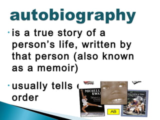 • is a true story of a
person’s life, written by
that person (also known
as a memoir)
• usually tells events in time
order
 