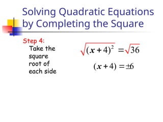Solving Quadratic Equations
by Completing the Square
Step 4:
Take the
square
root of
each side
2
( 4) 36
x  
( 4) 6
x  
 