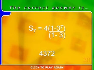 T h e c o r r e c t a n s w e r i s …
S7 = 4(1-37)
4372
CLICK TO PLAY AGAIN
30
(1- 3)
 