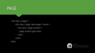 PAGE
<div class="pages">
<div class="page" data-page="home">
<div class="page-content">
page content goes here ...
</div>
</div>
</div>
 