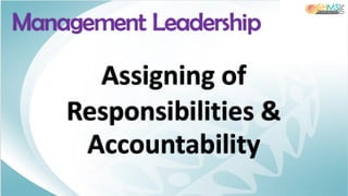 Assigning of
Responsibilities &
Accountability
Management Leadership
 