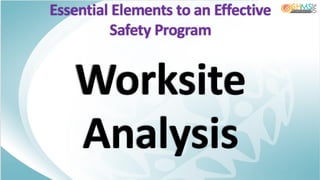 Essential Elements to an Effective
Safety Program
Worksite
Analysis
 