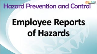 Employee Reports
of Hazards
Hazard Prevention and Control
 
