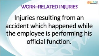 Injuries resulting from an
accident which happened while
the employee is performing his
official function.
WORK–RELATED INJURIES
 