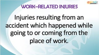 Injuries resulting from an
accident which happened while
going to or coming from the
place of work.
WORK–RELATED INJURIES
 