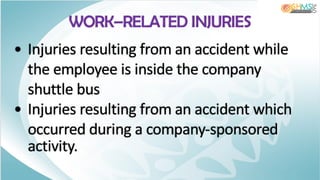 • Injuries resulting from an accident while
the employee is inside the company
shuttle bus
• Injuries resulting from an accident which
occurred during a company-sponsored
activity.
WORK–RELATED INJURIES
 