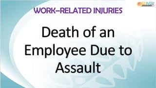 Death of an
Employee Due to
Assault
WORK–RELATED INJURIES
 