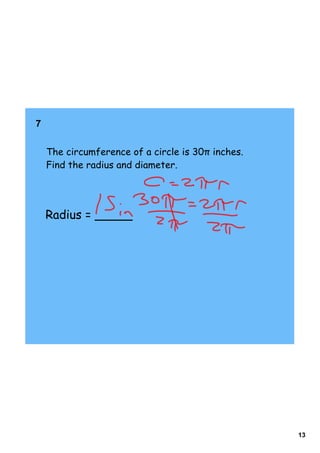 7     


    The circumference of a circle is 30π inches.
    Find the radius and diameter.




    Radius = _____




                                                   13
 