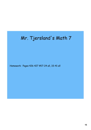 Mr. Tjersland's Math 7




Homework: Pages 426-427 #17-24 all, 33-41 all




                                                15
 