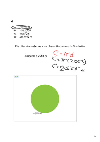 4        
    A       2053   m
    B       1026.5  m
    C       4106   m
    D       513.25   m


    Find the circumference and leave the answer in Pi notation.


                   Diameter = 2053 m




                                                                  9
 