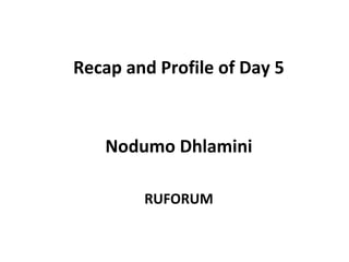 Recap and Profile of Day 5



   Nodumo Dhlamini

        RUFORUM
 