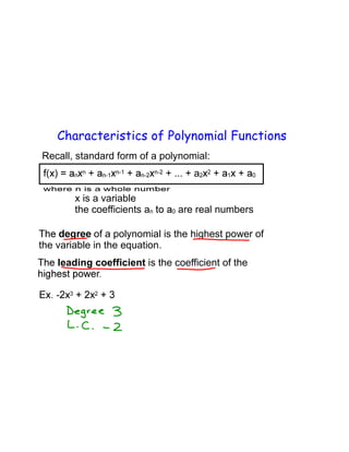 Characteristics of Polynomial Functions
Recall, standard form of a polynomial:
+ ... + a
x is a variable
the coefficients a are real numbers
of a polynomial is the highest power of
the variable in the equation.
leading coefficient is the coefficient of the
 