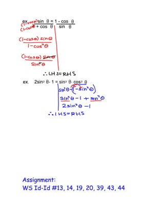 1 - cos
1 + cos
- 1 = sin
Assignment:
WS Id-Id #13, 14, 19, 20, 39, 43, 44