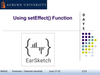 Using setEffect() Function
D
A
Y
5
1MAGIC Presenter : Fatemeh Jamshidi. June 17-22 1/13
 