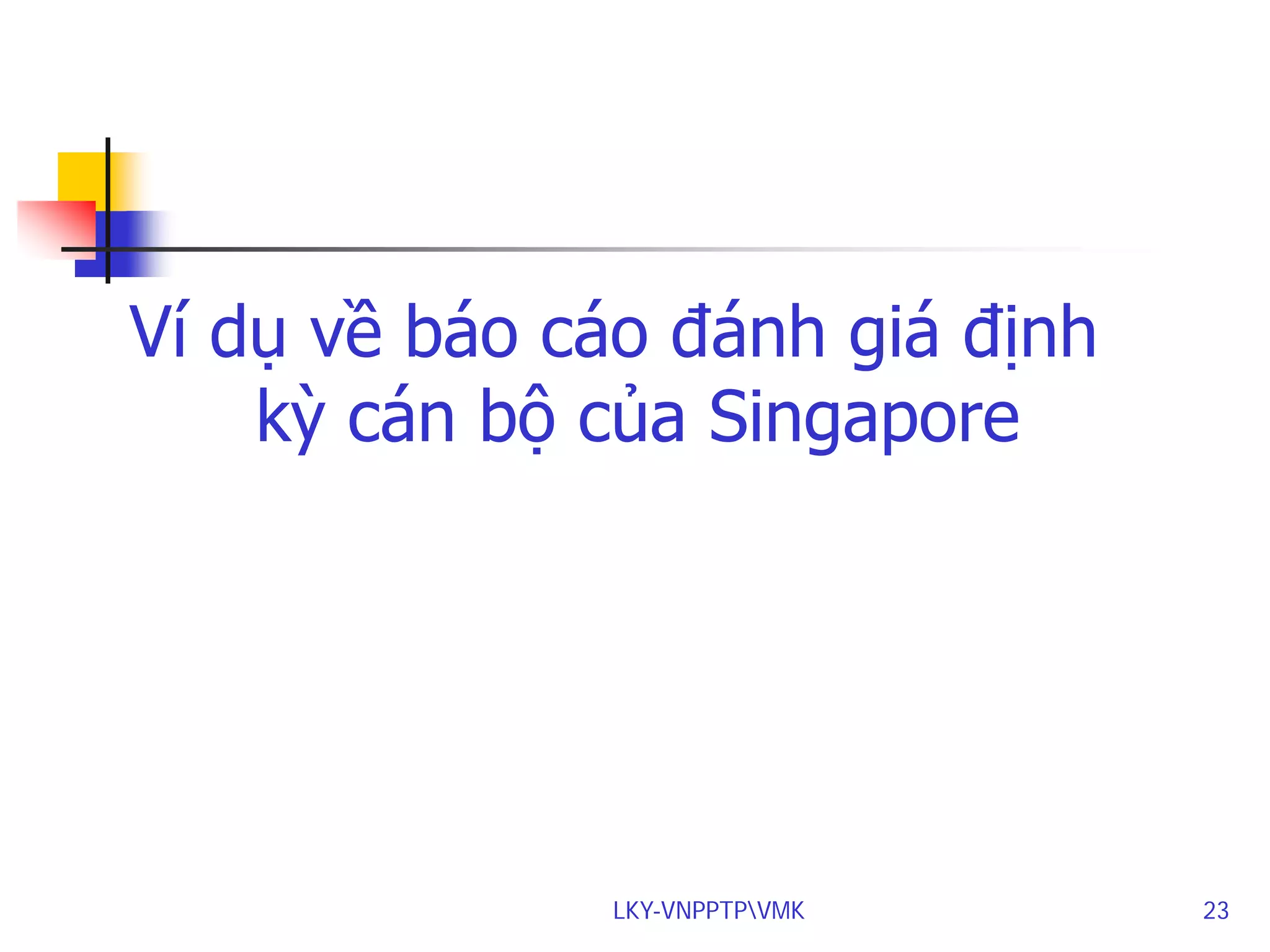 Ví dụ về báo cáo đánh giá định
kỳ cán bộ của Singapore

LKY-VNPPTPVMK

23

 