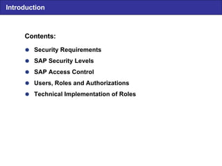  Security Requirements  SAP Security Levels  SAP Access Control  Users, Roles and Authorizations  Technical Implementation of Roles Contents: Introduction 