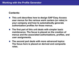 This unit describes how to design SAP Easy Access user menus for the various work centers (or roles) in your company and...