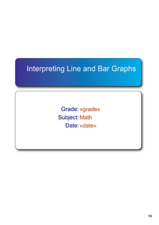Interpreting Line and Bar Graphs




          Grade: «grade»
         Subject: Math
           Date: «date»




                                   13
 