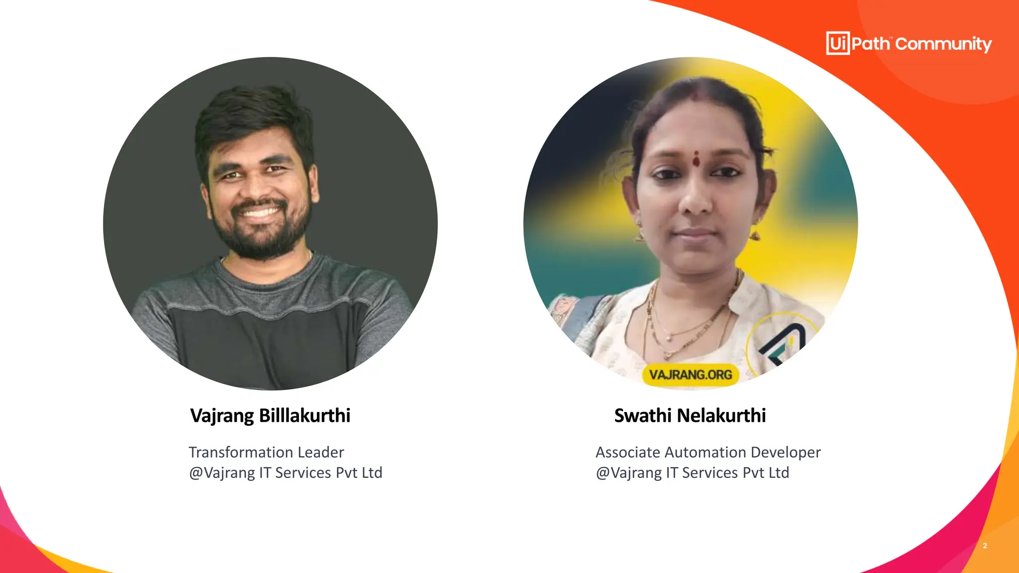 2
Vajrang Billlakurthi
Transformation Leader
@Vajrang IT Services Pvt Ltd
Swathi Nelakurthi
Associate Automation Developer
@Vajrang IT Services Pvt Ltd
 