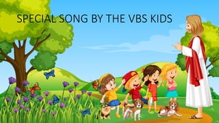 SPECIAL SONG BY THE VBS KIDS
 