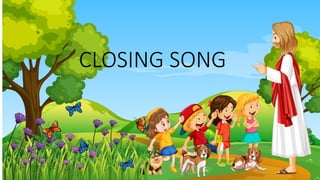 CLOSING SONG
 
