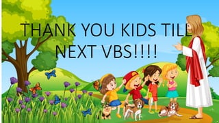 THANK YOU KIDS TILL
NEXT VBS!!!!
 
