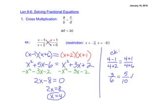 January 19, 2010

Lsn 8­6: Solving Fractional Equations

1.  Cross Multiplication:




   ex.:                     (restriction:    )
 
